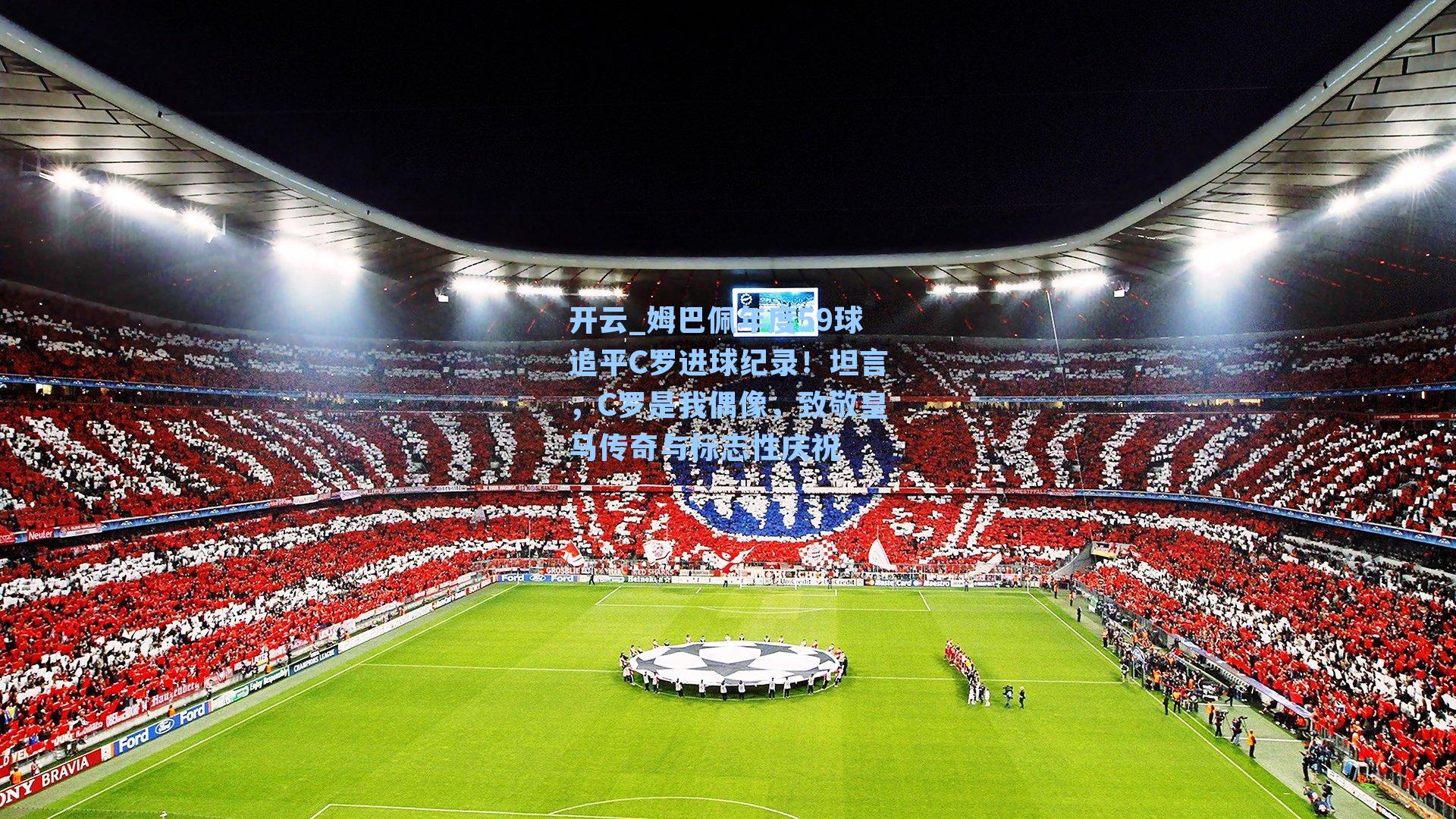 姆巴佩年度59球追平C罗进球纪录！坦言，C罗是我偶像，致敬皇马传奇与标志性庆祝