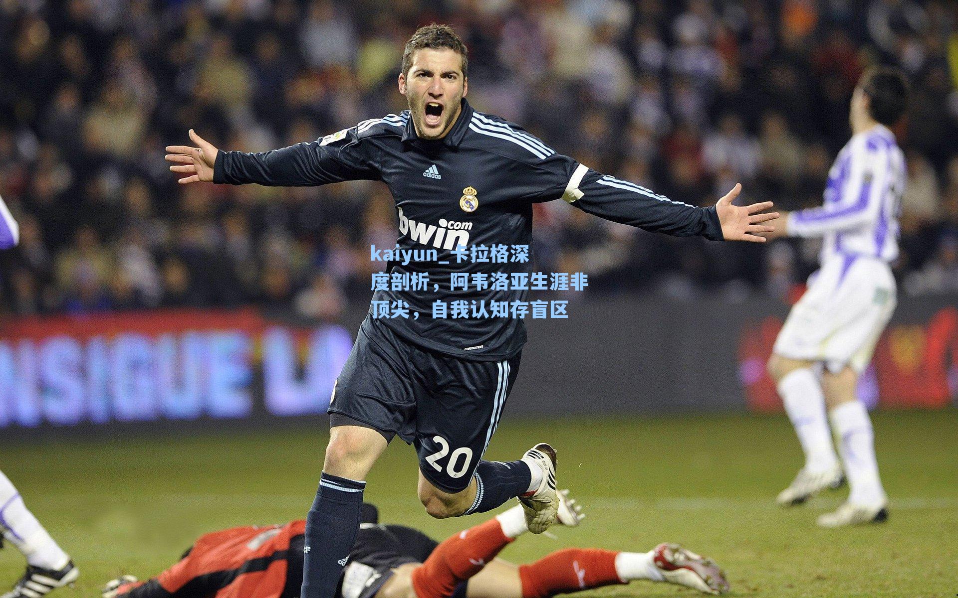 kaiyun_卡拉格深度剖析，阿韦洛亚生涯非顶尖，自我认知存盲区