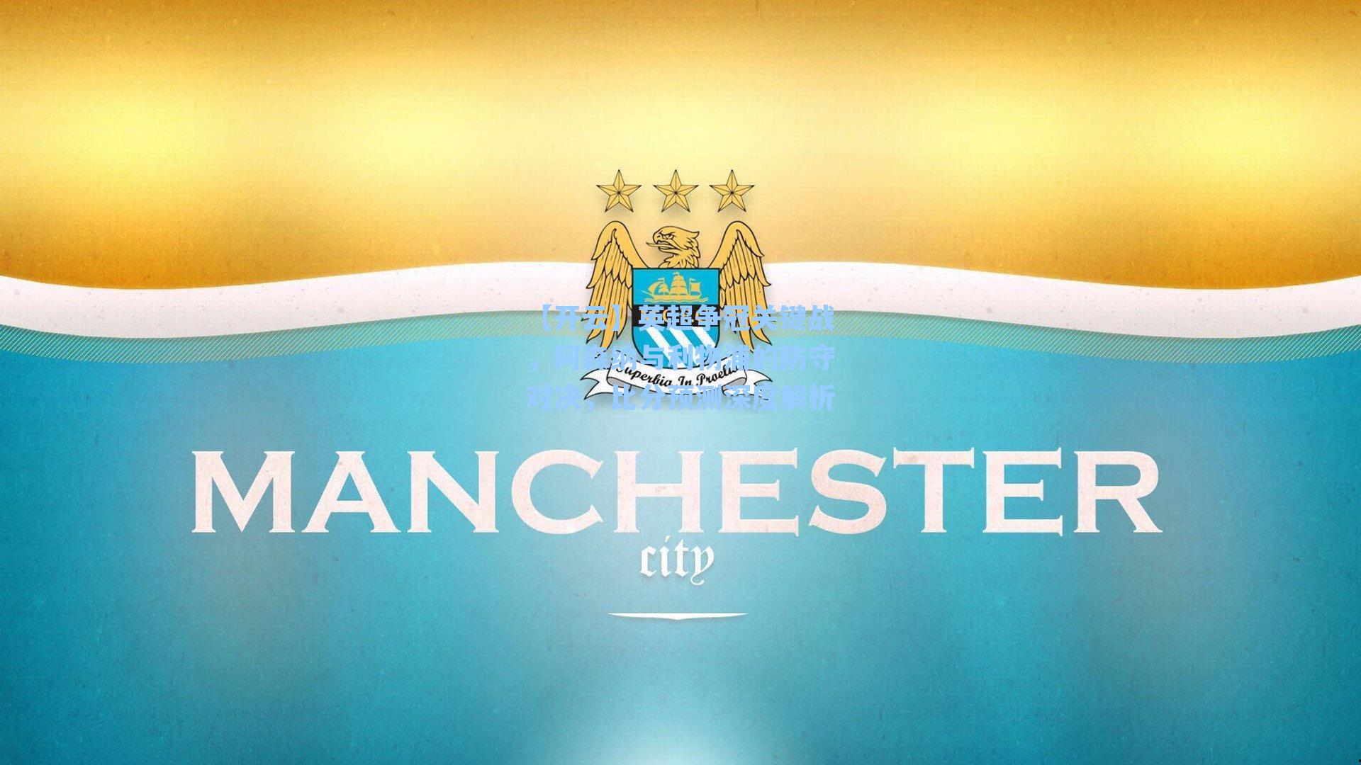 英超争冠关键战，阿森纳与利物浦的防守对决，比分预测深度解析