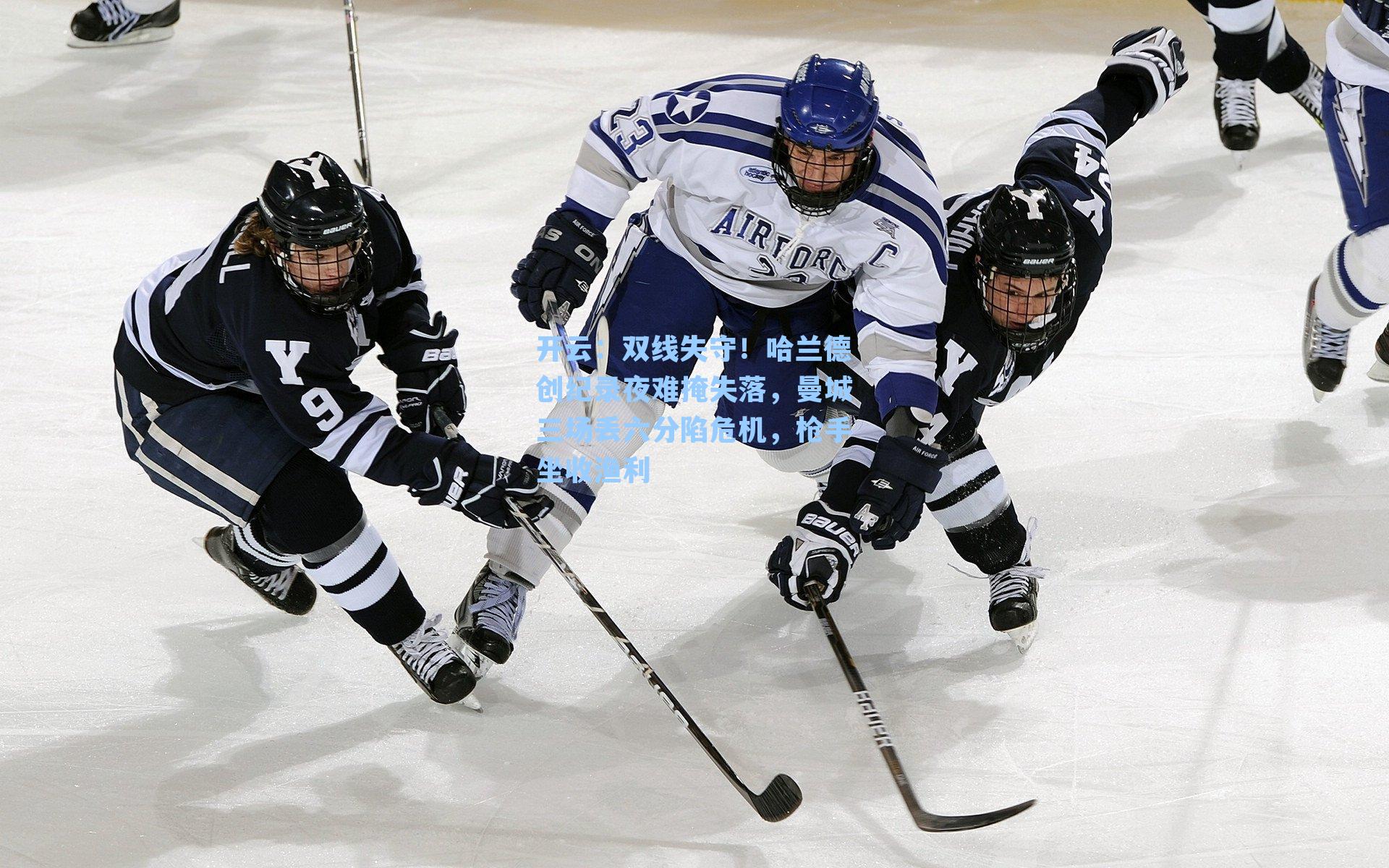 开云：双线失守！哈兰德创纪录夜难掩失落，曼城三场丢六分陷危机，枪手坐收渔利