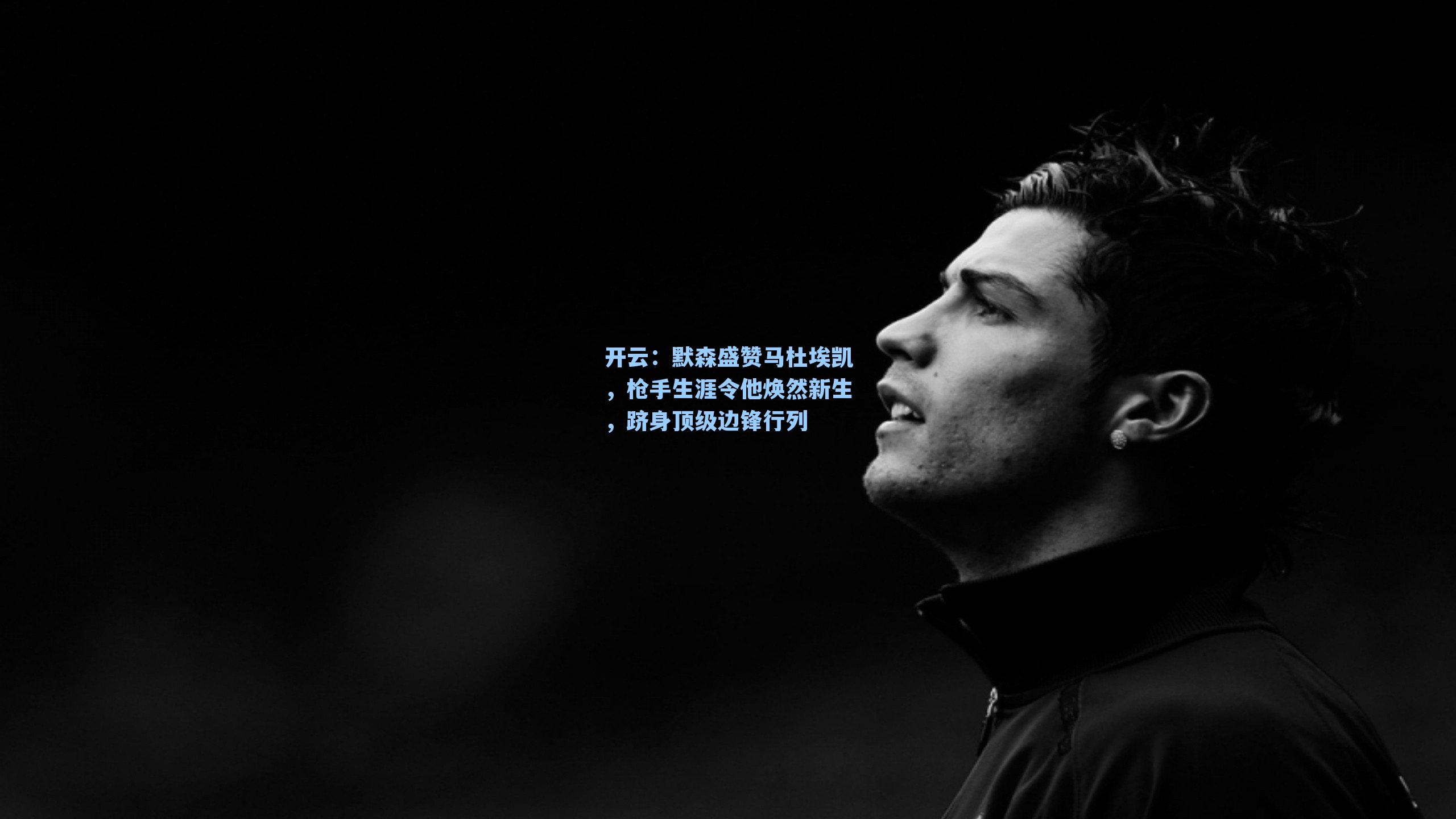 开云：默森盛赞马杜埃凯，枪手生涯令他焕然新生，跻身顶级边锋行列