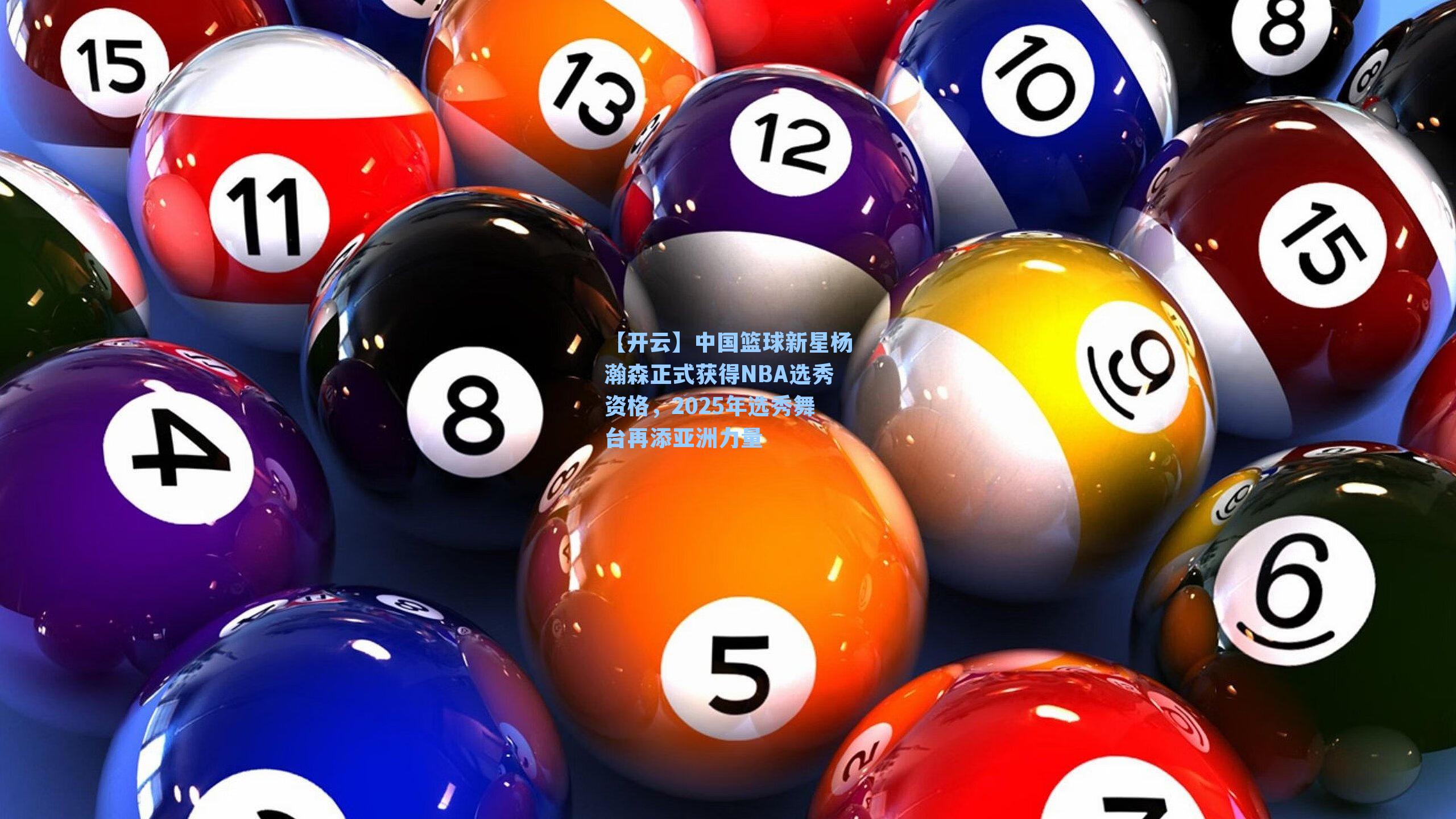 【开云】中国篮球新星杨瀚森正式获得NBA选秀资格，2025年选秀舞台再添亚洲力量