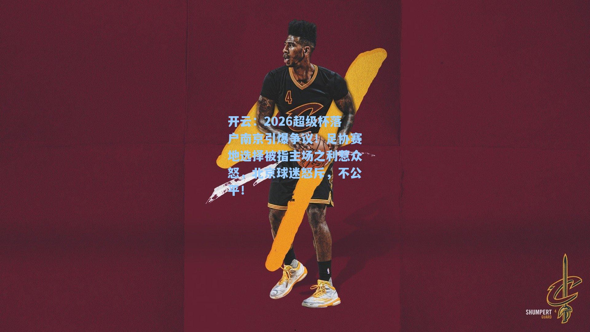 开云：2026超级杯落户南京引爆争议！足协赛地选择被指主场之利惹众怒，北京球迷怒斥，不公平！