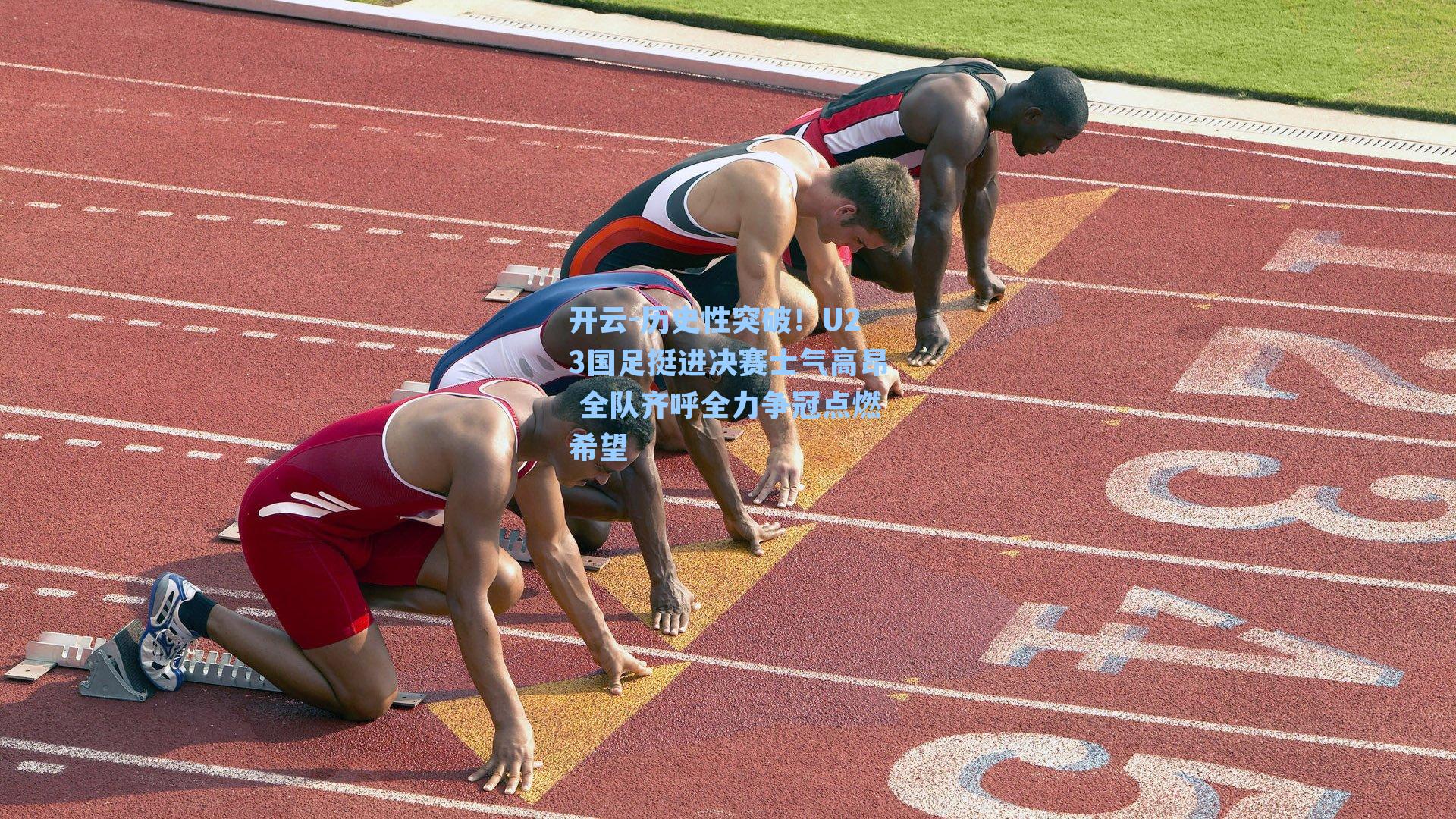 开云-历史性突破！U23国足挺进决赛士气高昂 全队齐呼全力争冠点燃希望