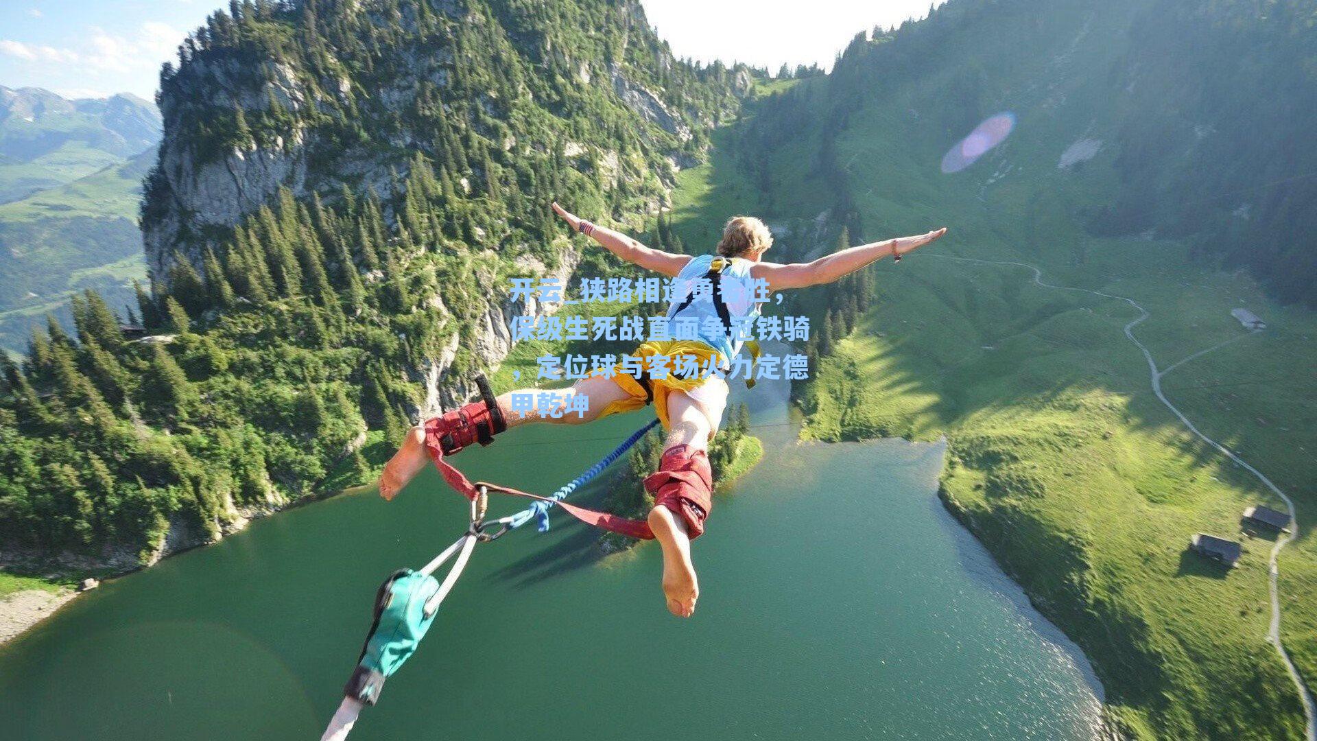 开云_狭路相逢勇者胜，保级生死战直面争冠铁骑，定位球与客场火力定德甲乾坤