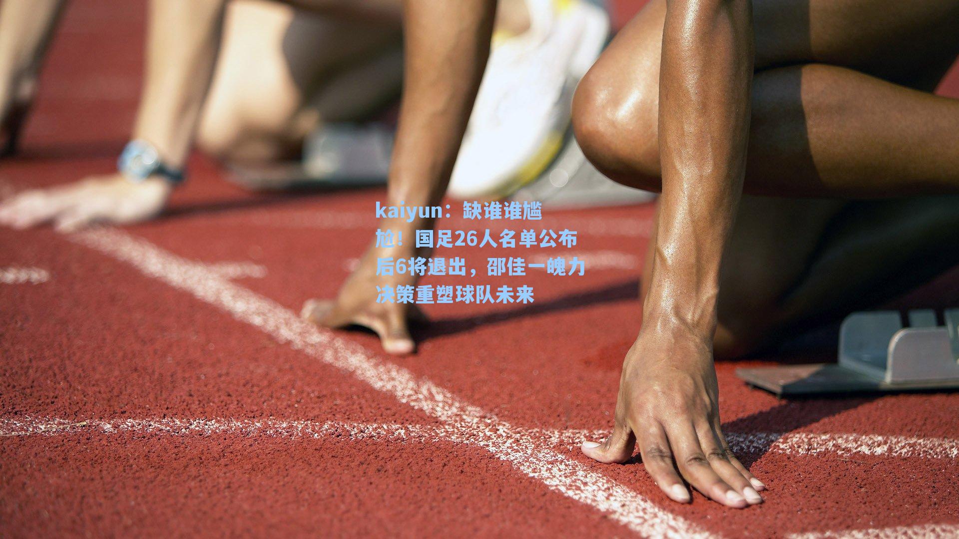 kaiyun：缺谁谁尴尬！国足26人名单公布后6将退出，邵佳一魄力决策重塑球队未来