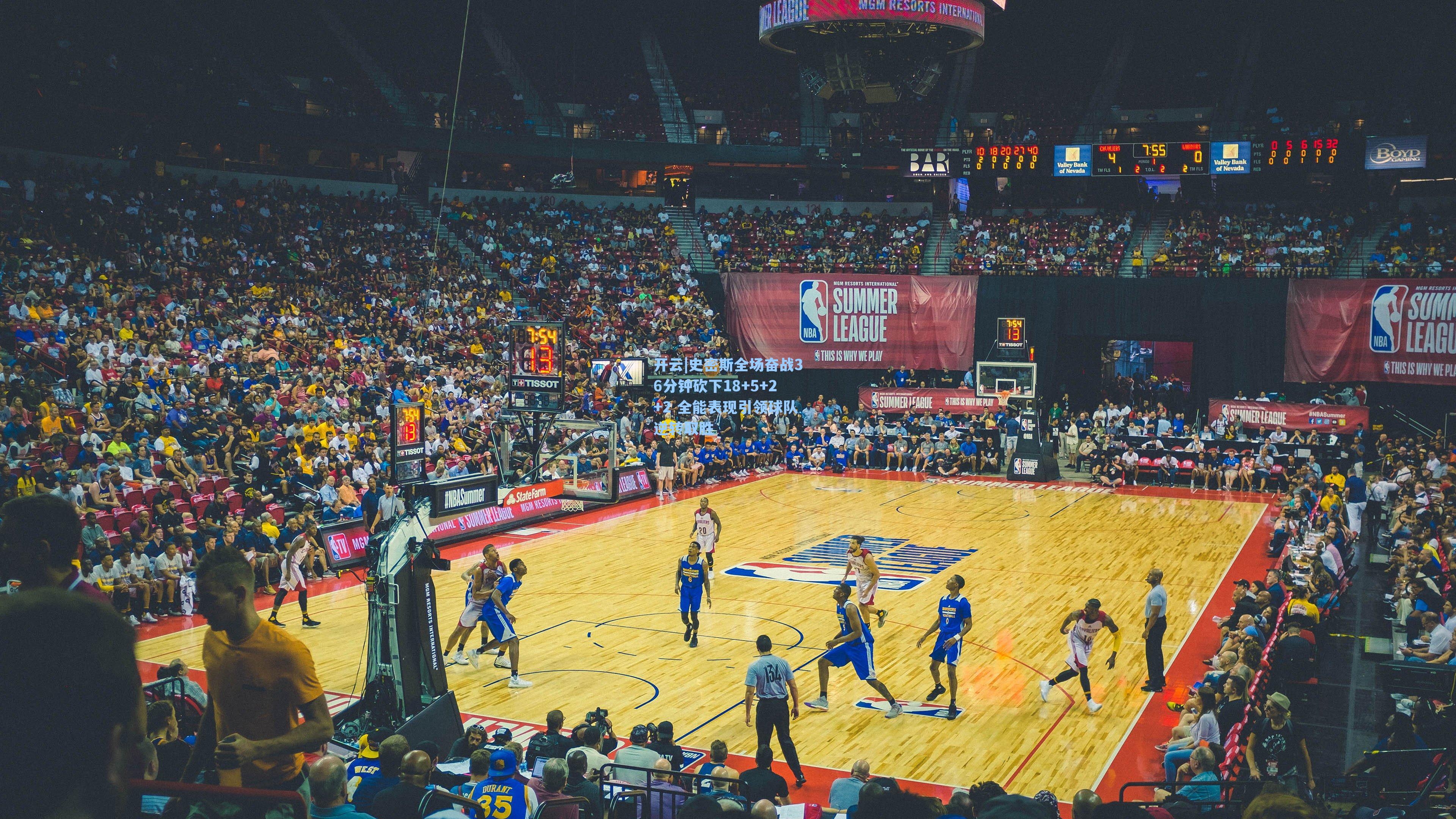 开云|史密斯全场奋战36分钟砍下18+5+2+2 全能表现引领球队逆转取胜